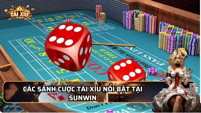 Các sảnh cược Tài xỉu nổi bật tại Sunwin