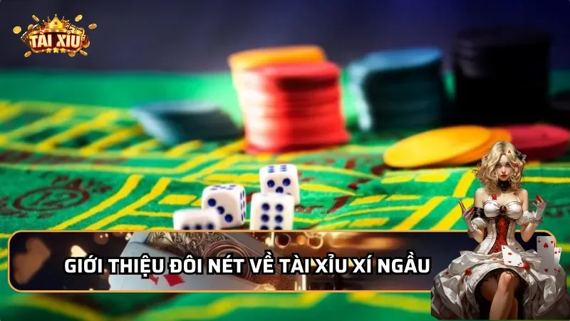 Giới thiệu đôi nét về Xí Ngầu Tài Xỉu hot nhất hiện nay