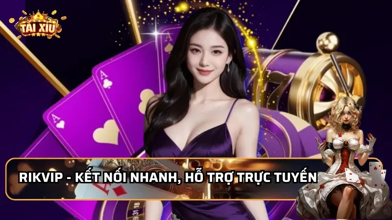 Rikvip - Kết nối nhanh, hỗ trợ trực tuyến