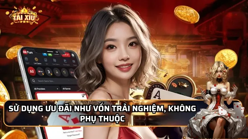 Sử dụng ưu đãi như vốn trải nghiệm, không phụ thuộc