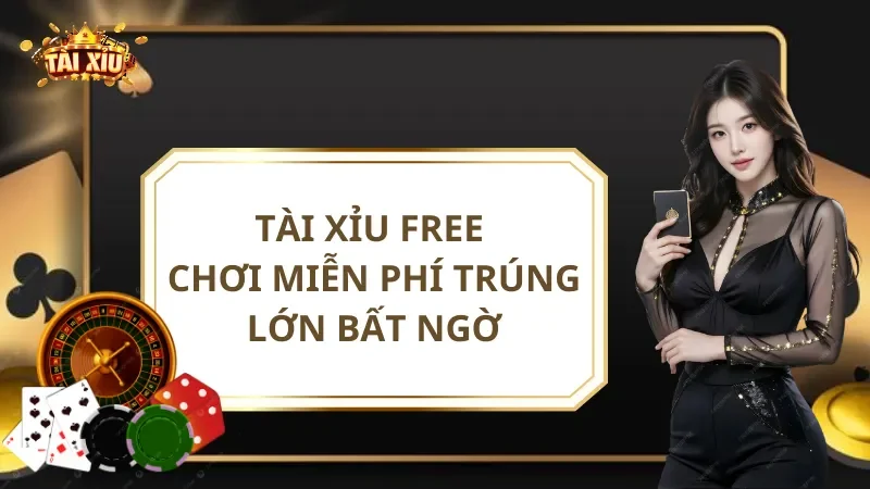 Tài Xỉu Free - Chơi Miễn Phí Trúng Lớn Bất Ngờ