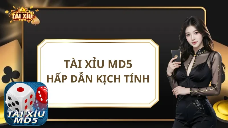 Tài Xỉu MD5 - Tựa Game Hấp Dẫn, Kịch Tính Nhất Hiện Nay
