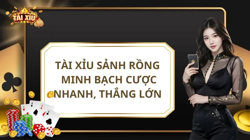 Tài Xỉu Sảnh Rồng - Minh Bạch Cược Nhanh, Thắng Lớn