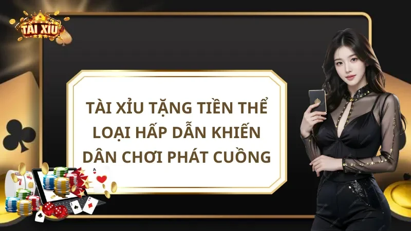 Tài Xỉu Tặng Tiền Thể Loại Hấp Dẫn Khiến Dân Chơi Phát Cuồng