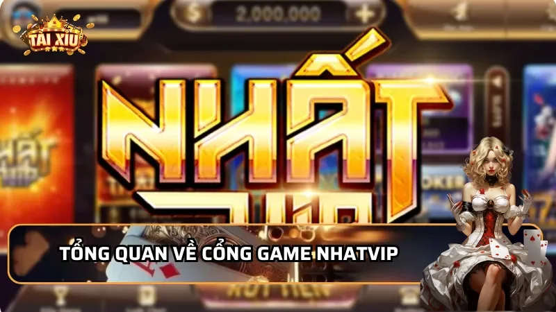Tổng quan về cổng game Nhatvip
