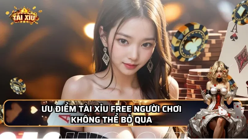 Ưu điểm Tài Xỉu Free người chơi không thể bỏ qua