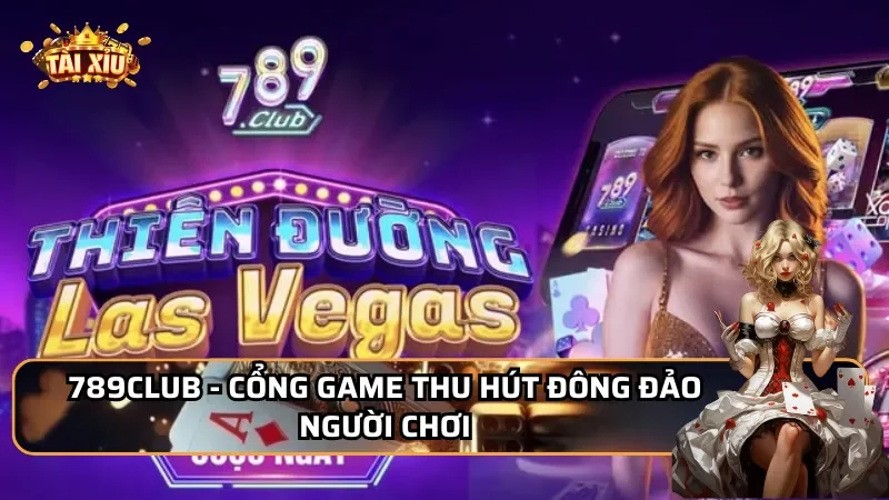789Club - Cổng game thu hút đông đảo người chơi