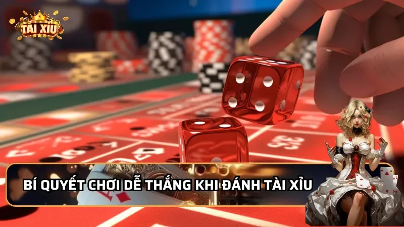Bí quyết chơi dễ thắng khi đánh Tài Xỉu từ cao thủ