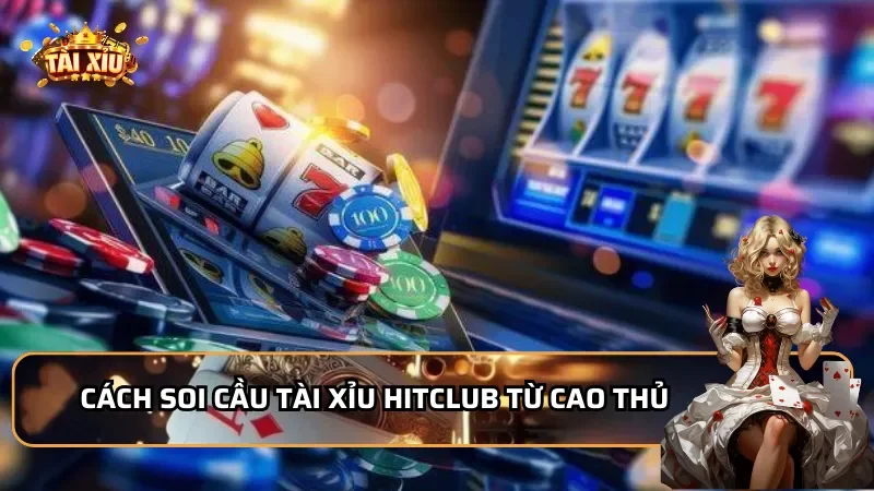 Chia sẻ 5 cách soi cầu tài xỉu Hitclub từ cao thủ