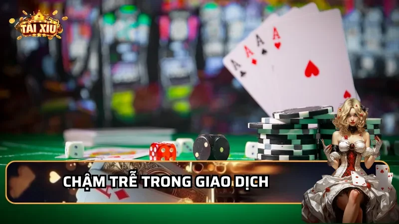 Chậm trễ trong giao dịch - Dấu hiệu lừa đảo trong game Tài Xỉu