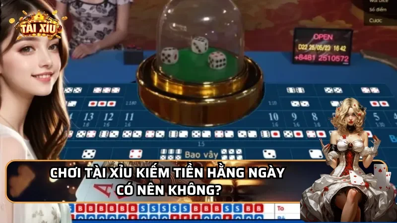 Chơi tài xỉu kiếm tiền hằng ngày có nên không?