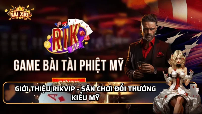 Giới thiệu Rikvip - Sân chơi đổi thưởng kiểu Mỹ