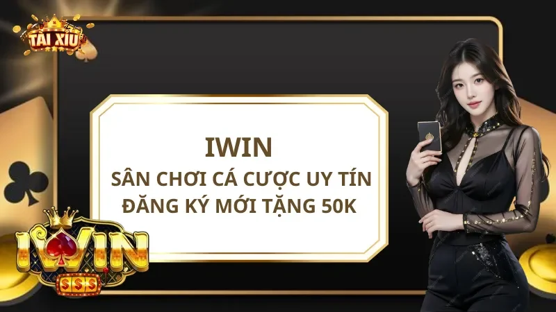 IWIN - Sân Chơi Cá Cược Uy Tín Đăng Ký Mới Tặng 50K