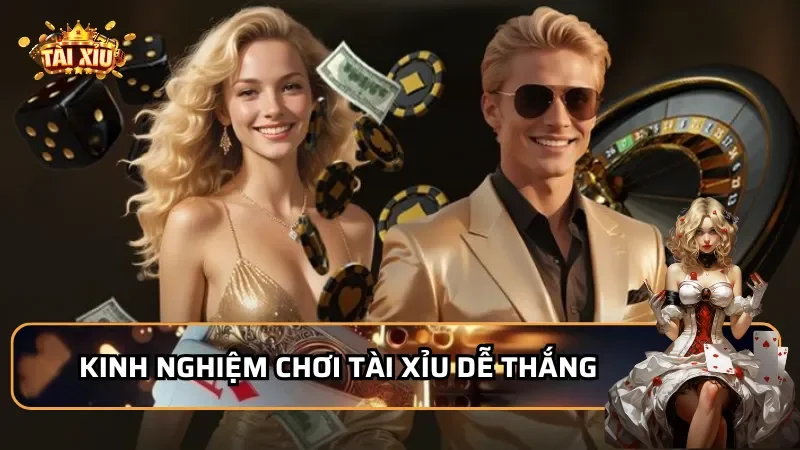 Kinh nghiệm chơi tài xỉu dễ thắng từ cao thủ