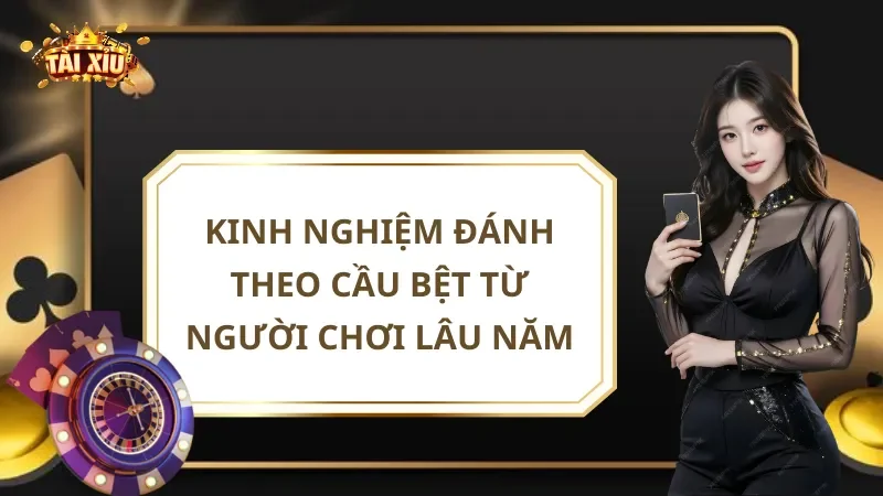 Kinh nghiệm đánh Theo Cầu Bệt Từ Người Chơi Lâu Năm