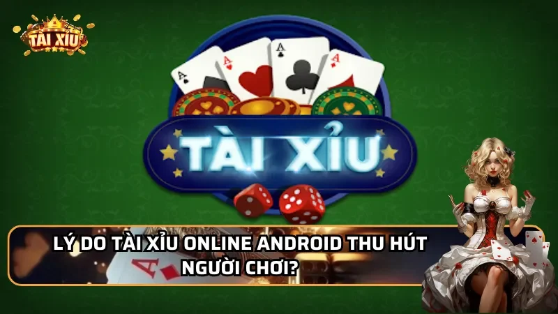Lý do Tài xỉu online Android thu hút người chơi?