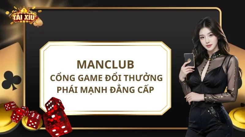 ManClub - Cổng Game Đổi Thưởng Phái Mạnh Đẳng Cấp 2025