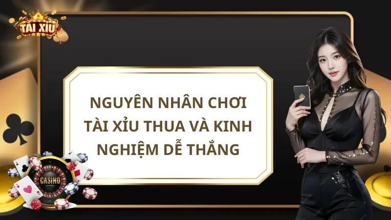 Nguyên Nhân Chơi Tài Xỉu Thua Và Kinh nghiệm dễ thắng