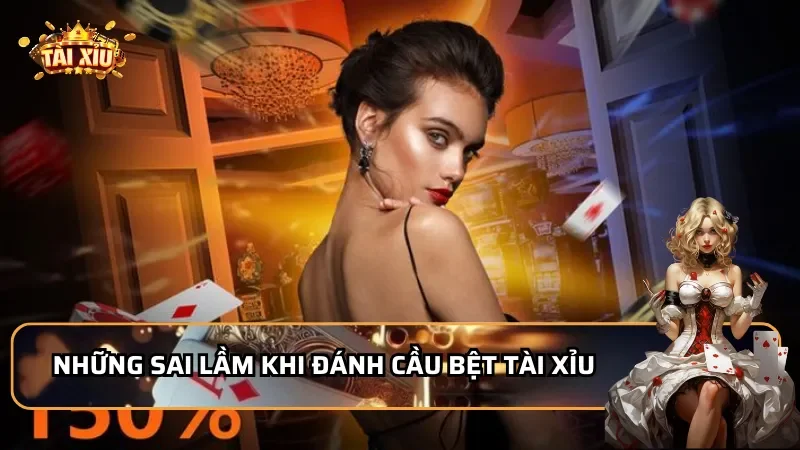 Những sai lầm thường gặp khi đánh cầu bệt Tài Xỉu