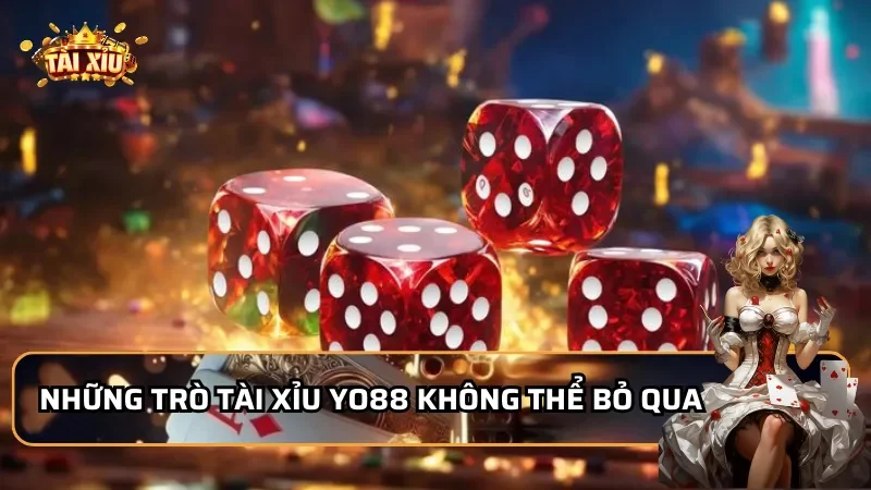 Những trò tài xỉu Yo88 không thể bỏ qua