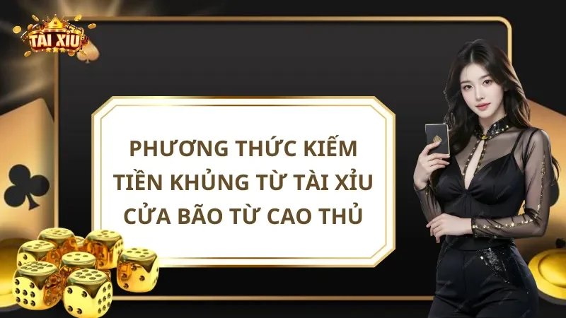Phương Thức Kiếm Tiền Khủng Từ Tài Xỉu Cửa Bão Từ Cao Thủ