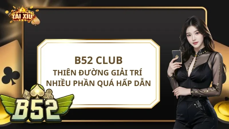 B52 Club - Thiên Đường Giải Trí Nhiều Phần Quá Hấp Dẫn