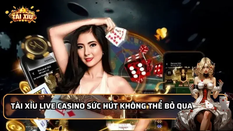 Tài Xỉu Live Casino sức hút không thể bỏ qua