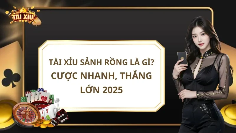 Tài Xỉu Sảnh Rồng Là Gì?: Cược Nhanh, Thắng Lớn 2025