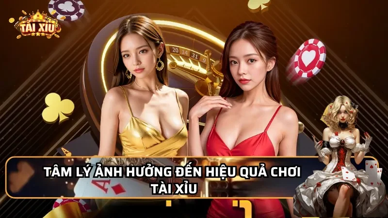 Tâm lý ảnh hưởng đến hiệu quả chơi tài xỉu