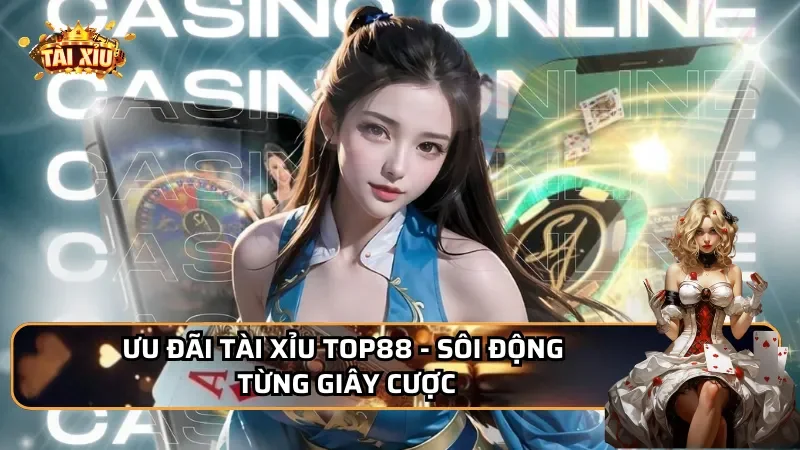 Ưu đãi tài xỉu Top88 - Sôi động từng giây cược