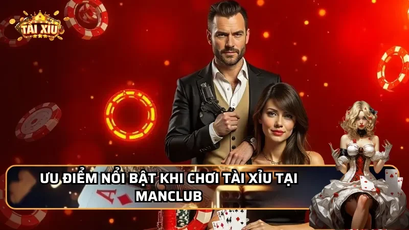 Ưu điểm nổi bật khi chơi tài xỉu tại MANCLUB